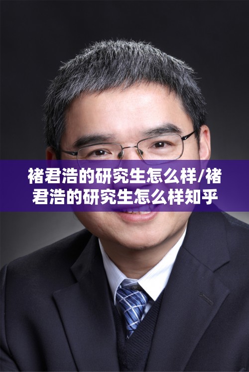 褚君浩的研究生怎么样/褚君浩的研究生怎么样知乎 褚君浩的研究生怎么样/褚君浩的研究生怎么样知乎