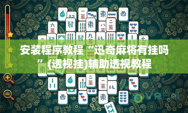 安装程序教程“迅奇麻将有挂吗	”(透视挂)辅助透视教程