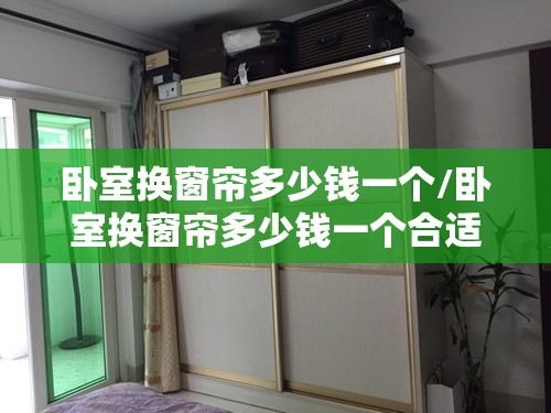 卧室换窗帘多少钱一个/卧室换窗帘多少钱一个合适 卧室换窗帘多少钱一个/卧室换窗帘多少钱一个合适