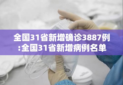 全国31省新增确诊3887例:全国31省新增病例名单