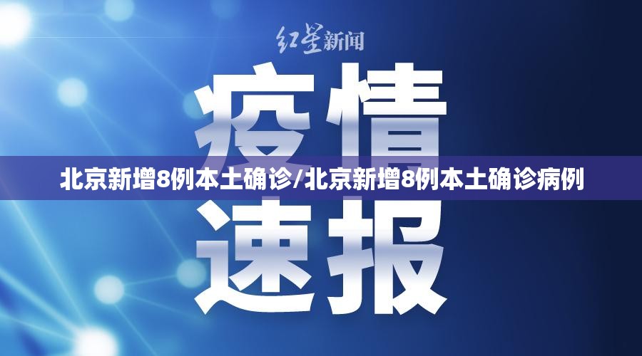 北京新增8例本土确诊/北京新增8例本土确诊病例