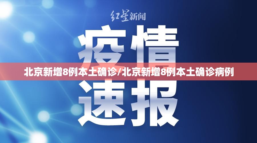北京新增8例本土确诊/北京新增8例本土确诊病例