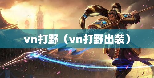 vn打野(vn打野出装) vn打野(vn打野出装)