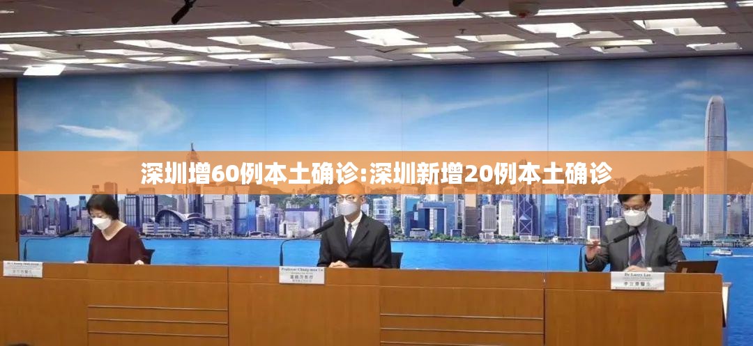 深圳增60例本土确诊:深圳新增20例本土确诊