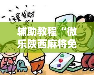 辅助教程“微乐陕西麻将免费开挂神器”开挂辅助脚本+详细开挂安装教程