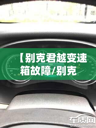 【别克君越变速箱故障/别克君越车提示变速箱维修】 【别克君越变速箱故障/别克君越车提示变速箱维修】