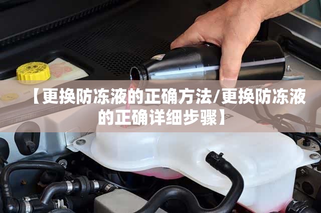 【更换防冻液的正确方法/更换防冻液的正确详细步骤】