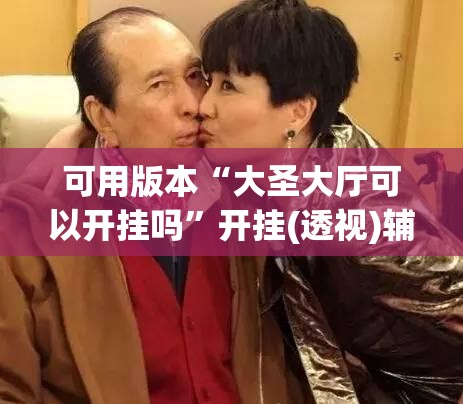 可用版本“大圣大厅可以开挂吗”开挂(透视)辅助教程