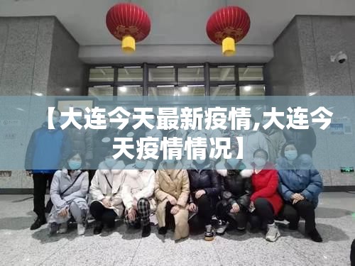【大连今天最新疫情,大连今天疫情情况】 【大连今天最新疫情,大连今天疫情情况】
