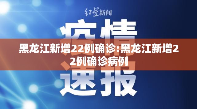 黑龙江新增22例确诊:黑龙江新增22例确诊病例 黑龙江新增22例确诊:黑龙江新增22例确诊病例