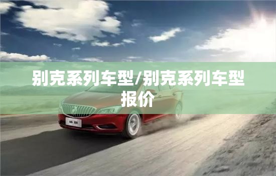 别克系列车型/别克系列车型报价 别克系列车型/别克系列车型报价