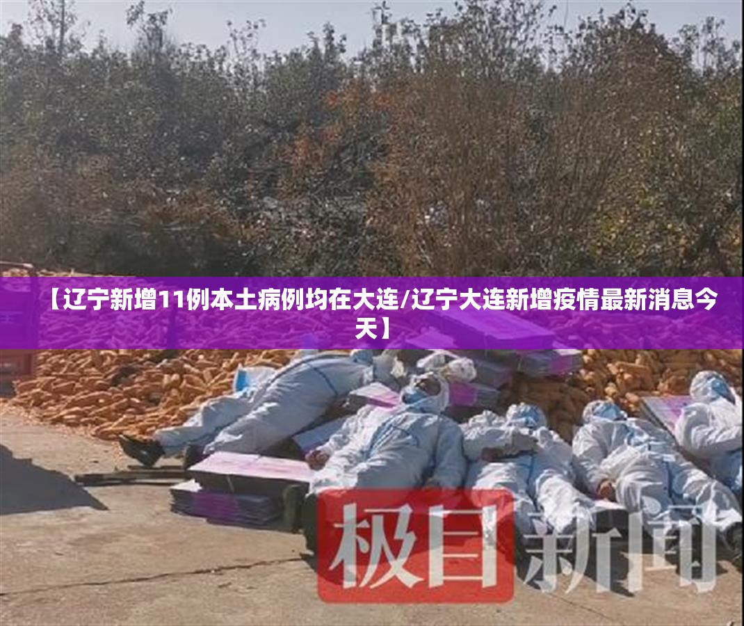 【辽宁新增11例本土病例均在大连/辽宁大连新增疫情最新消息今天】