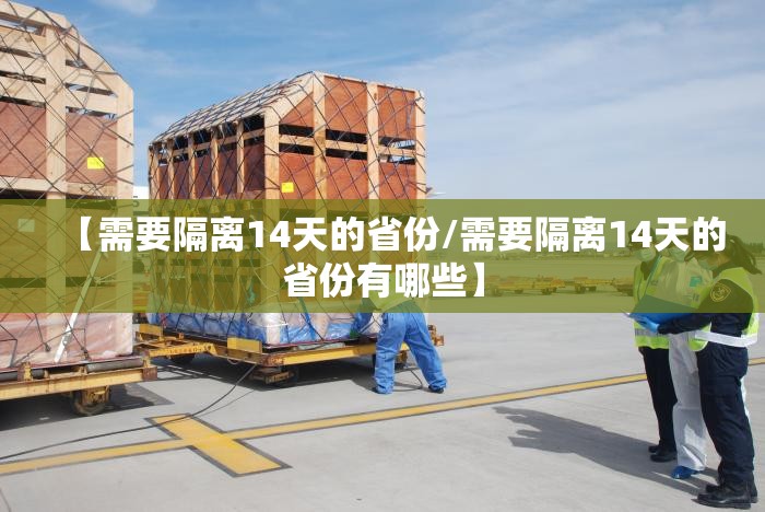 【需要隔离14天的省份/需要隔离14天的省份有哪些】 【需要隔离14天的省份/需要隔离14天的省份有哪些】