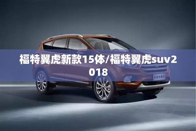 福特翼虎新款15体/福特翼虎suv2018