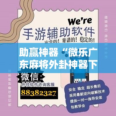 助赢神器“微乐广东麻将外卦神器下载	”开挂辅助脚本+详细开挂安装教程