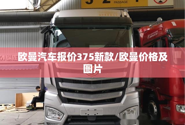 欧曼汽车报价375新款/欧曼价格及图片 欧曼汽车报价375新款/欧曼价格及图片