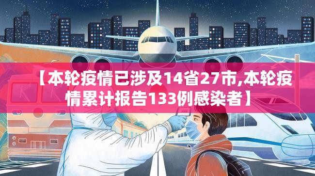 【本轮疫情已涉及14省27市,本轮疫情累计报告133例感染者】 【本轮疫情已涉及14省27市,本轮疫情累计报告133例感染者】