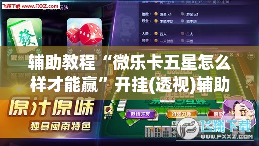辅助教程“微乐卡五星怎么样才能赢	”开挂(透视)辅助神器