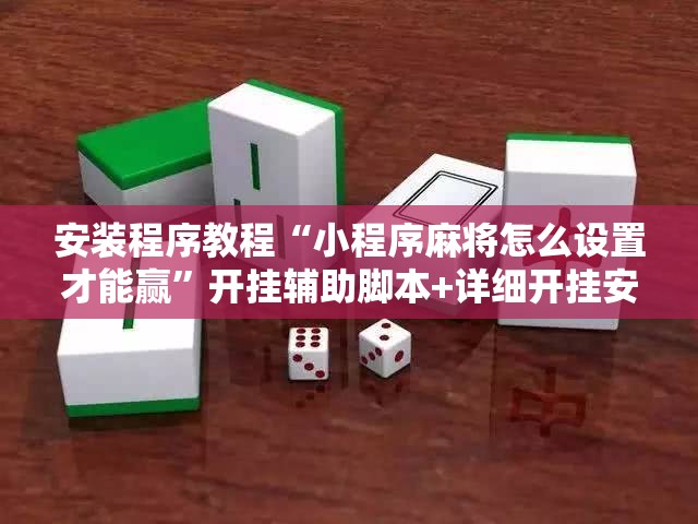 安装程序教程“小程序麻将怎么设置才能赢”开挂辅助脚本+详细开挂安装教程