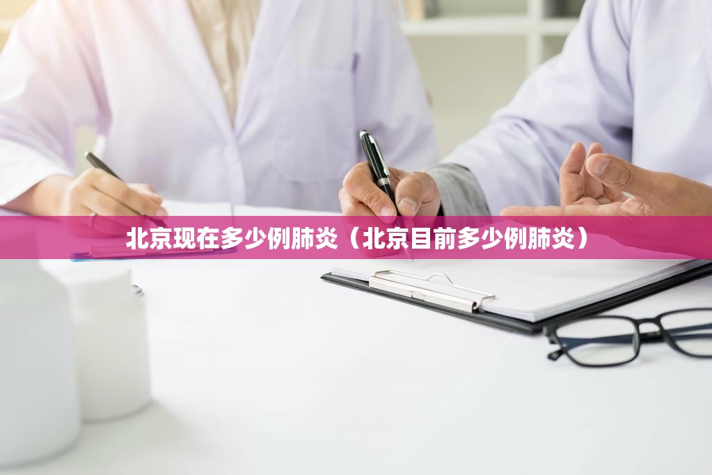 北京现在多少例肺炎(北京目前多少例肺炎) 北京现在多少例肺炎(北京目前多少例肺炎)
