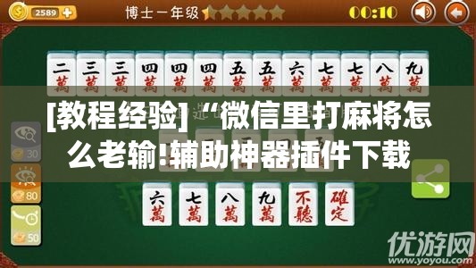 [教程经验]“微信里打麻将怎么老输!辅助神器插件下载