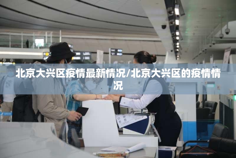 北京大兴区疫情最新情况/北京大兴区的疫情情况 北京大兴区疫情最新情况/北京大兴区的疫情情况