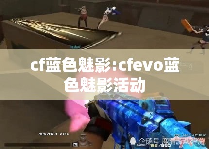 cf蓝色魅影:cfevo蓝色魅影活动