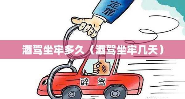 酒驾坐牢多久(酒驾坐牢几天) 酒驾坐牢多久(酒驾坐牢几天)