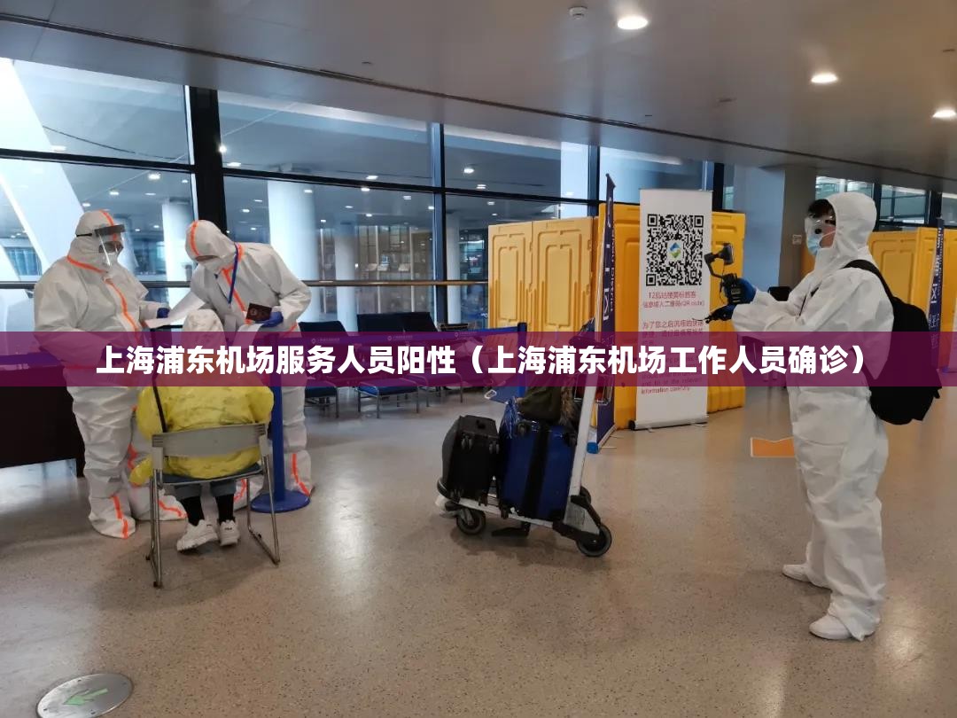 上海浦东机场服务人员阳性(上海浦东机场工作人员确诊) 上海浦东机场服务人员阳性(上海浦东机场工作人员确诊)