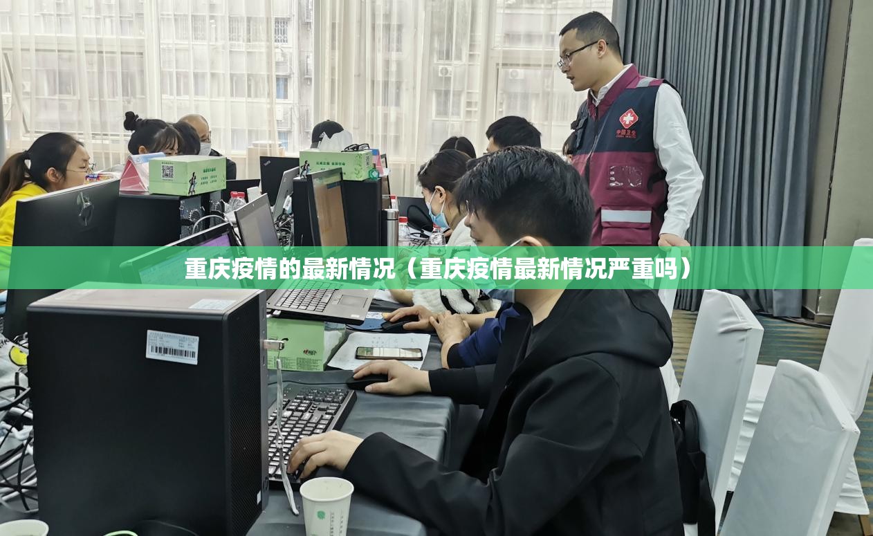 重庆疫情的最新情况(重庆疫情最新情况严重吗) 重庆疫情的最新情况(重庆疫情最新情况严重吗)