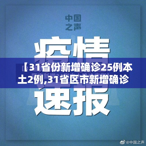 【31省份新增确诊25例本土2例,31省区市新增确诊25例 本土0】