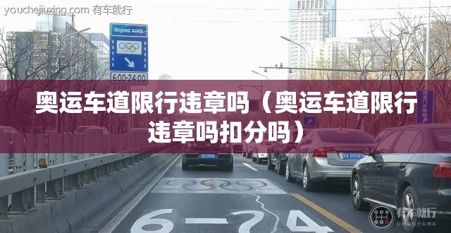 奥运车道限行违章吗(奥运车道限行违章吗扣分吗) 奥运车道限行违章吗(奥运车道限行违章吗扣分吗)