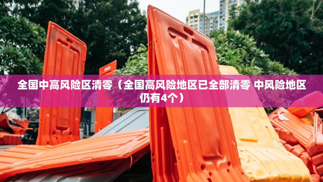 全国中高风险区清零（全国高风险地区已全部清零 中风险地区仍有4个）
