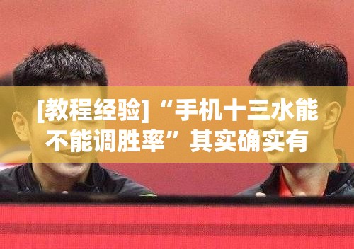 [教程经验]“手机十三水能不能调胜率	”其实确实有挂