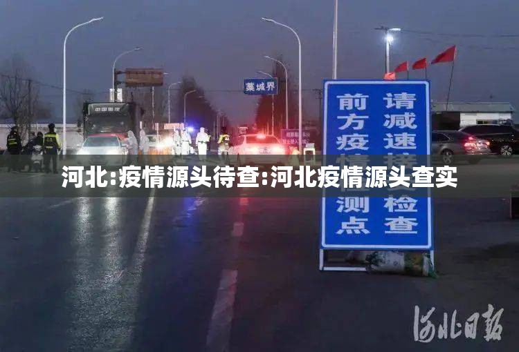 河北:疫情源头待查:河北疫情源头查实 河北:疫情源头待查:河北疫情源头查实