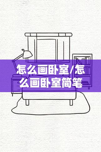 怎么画卧室/怎么画卧室简笔画 怎么画卧室/怎么画卧室简笔画