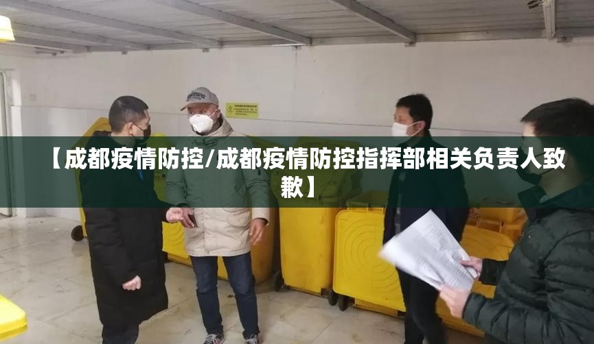 【成都疫情防控/成都疫情防控指挥部相关负责人致歉】 【成都疫情防控/成都疫情防控指挥部相关负责人致歉】