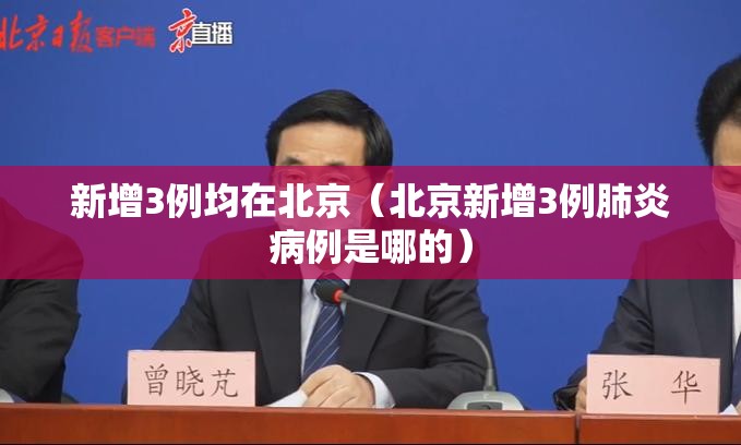 新增3例均在北京(北京新增3例肺炎病例是哪的) 新增3例均在北京(北京新增3例肺炎病例是哪的)