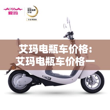 艾玛电瓶车价格:艾玛电瓶车价格一般多少 艾玛电瓶车价格:艾玛电瓶车价格一般多少