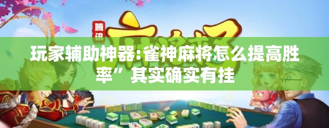 玩家辅助神器:雀神麻将怎么提高胜率”其实确实有挂