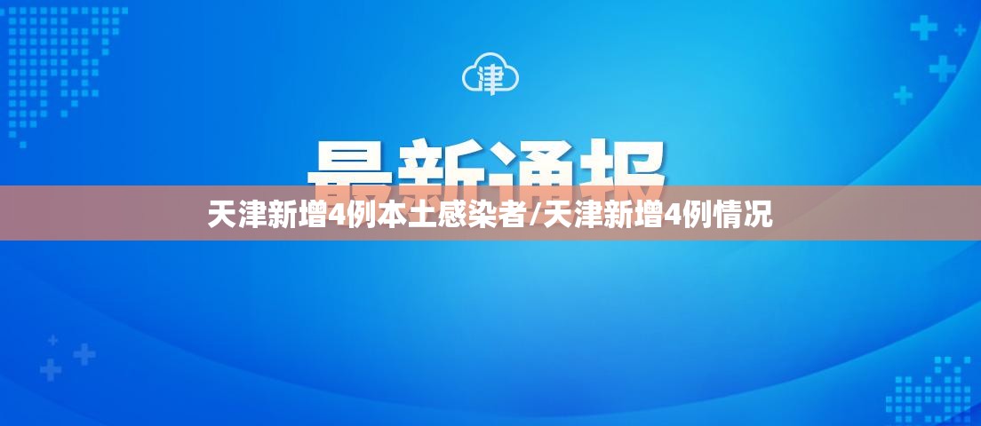 天津新增4例本土感染者/天津新增4例情况 天津新增4例本土感染者/天津新增4例情况