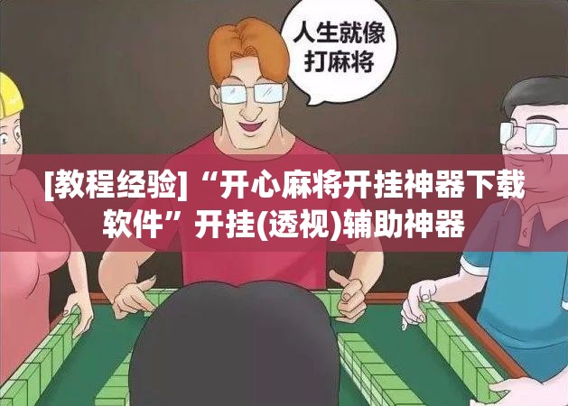 [教程经验]“开心麻将开挂神器下载软件	”开挂(透视)辅助神器