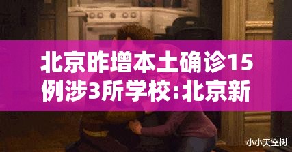 北京昨增本土确诊15例涉3所学校:北京新增2本土确
