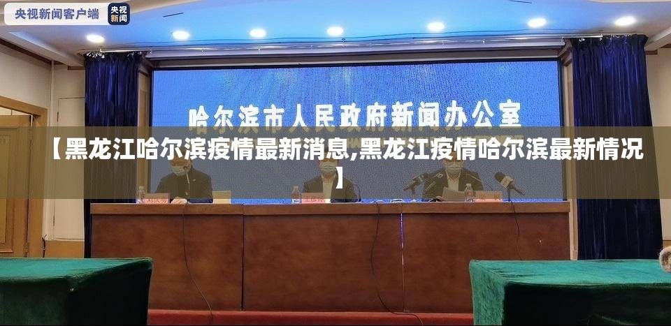 【黑龙江哈尔滨疫情最新消息,黑龙江疫情哈尔滨最新情况】 【黑龙江哈尔滨疫情最新消息,黑龙江疫情哈尔滨最新情况】