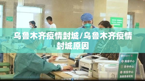 乌鲁木齐疫情封城/乌鲁木齐疫情封城原因 乌鲁木齐疫情封城/乌鲁木齐疫情封城原因