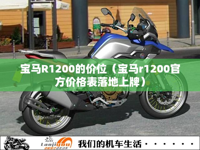 宝马R1200的价位(宝马r1200官方价格表落地上牌) 宝马R1200的价位(宝马r1200官方价格表落地上牌)