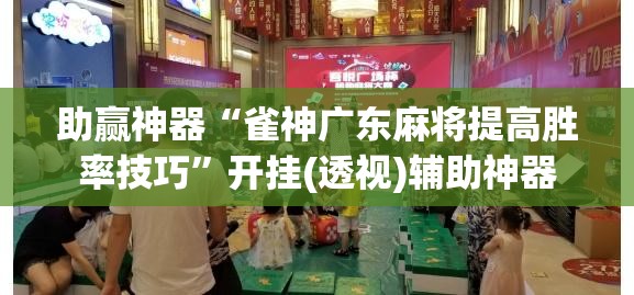 助赢神器“雀神广东麻将提高胜率技巧”开挂(透视)辅助神器