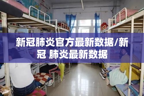 新冠肺炎官方最新数据/新冠 肺炎最新数据