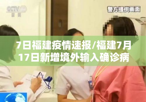 7日福建疫情速报/福建7月17日新增境外输入确诊病例4例