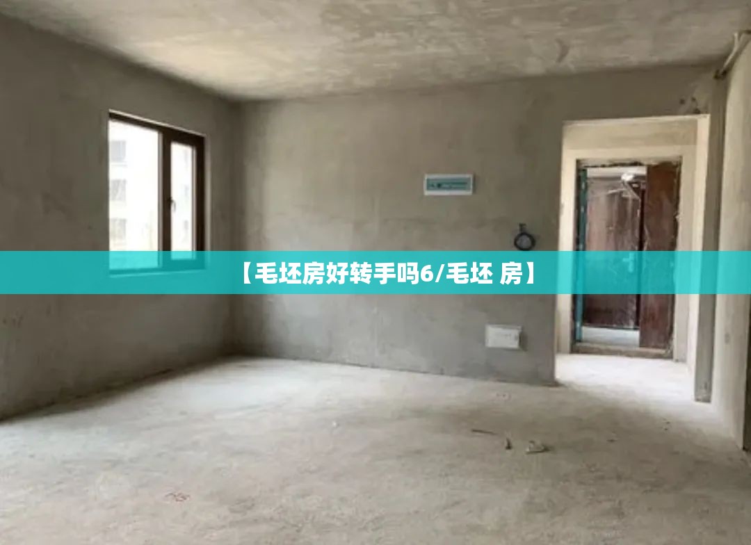 【毛坯房好转手吗6/毛坯 房】 【毛坯房好转手吗6/毛坯 房】